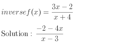 The inverse of f(x)=(3x-2)/(x+4) is (-2-4x)/(x-3)